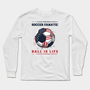 Soccer Fantastic, Ball Is Life Long Sleeve T-Shirt